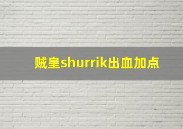 贼皇shurrik出血加点