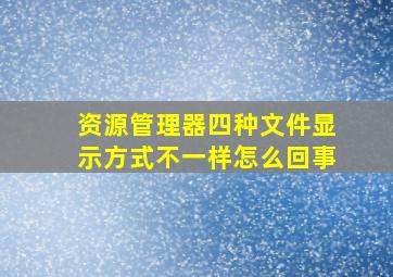 资源管理器四种文件显示方式不一样怎么回事