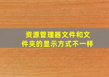 资源管理器文件和文件夹的显示方式不一样