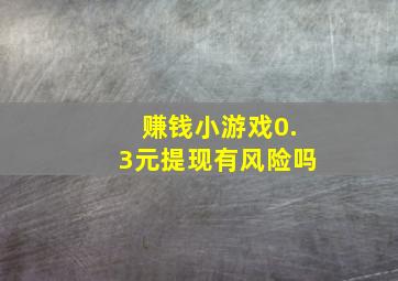 赚钱小游戏0.3元提现有风险吗