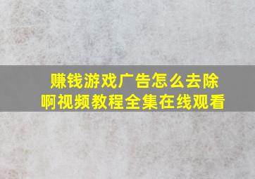 赚钱游戏广告怎么去除啊视频教程全集在线观看