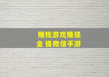 赚钱游戏赚现金 提微信手游