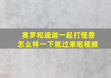 赛罗和迪迦一起打怪兽怎么样一下就过来啦视频