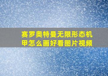 赛罗奥特曼无限形态机甲怎么画好看图片视频