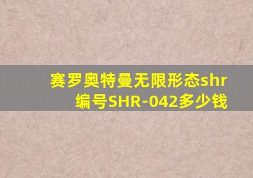 赛罗奥特曼无限形态shr编号SHR-042多少钱