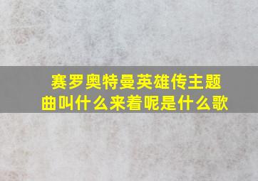 赛罗奥特曼英雄传主题曲叫什么来着呢是什么歌