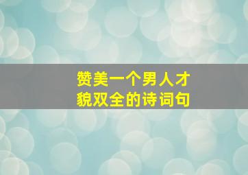 赞美一个男人才貌双全的诗词句