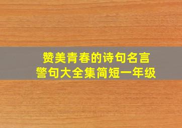 赞美青春的诗句名言警句大全集简短一年级