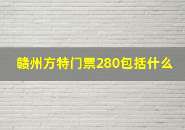 赣州方特门票280包括什么