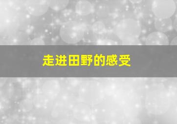 走进田野的感受