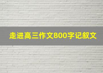 走进高三作文800字记叙文