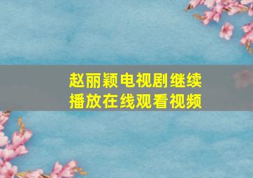 赵丽颖电视剧继续播放在线观看视频