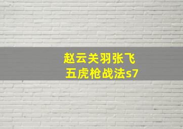 赵云关羽张飞五虎枪战法s7