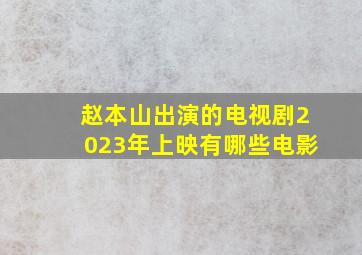 赵本山出演的电视剧2023年上映有哪些电影