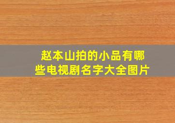 赵本山拍的小品有哪些电视剧名字大全图片