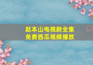 赵本山电视剧全集免费西瓜视频播放