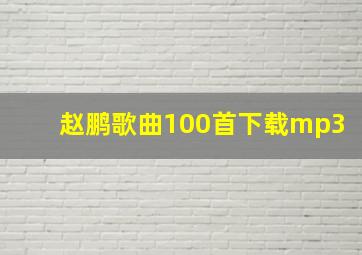 赵鹏歌曲100首下载mp3