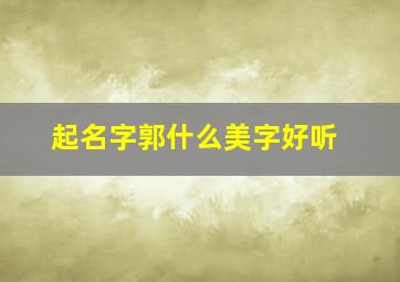 起名字郭什么美字好听