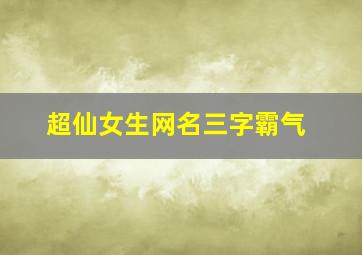 超仙女生网名三字霸气