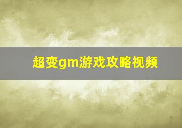 超变gm游戏攻略视频