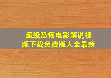 超级恐怖电影解说视频下载免费版大全最新