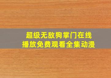 超级无敌狗掌门在线播放免费观看全集动漫