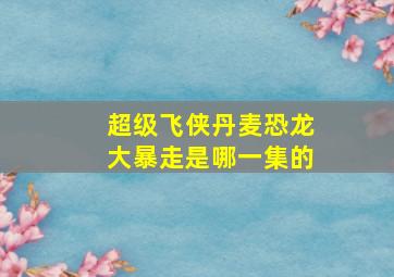 超级飞侠丹麦恐龙大暴走是哪一集的