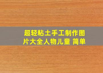 超轻粘土手工制作图片大全人物儿童 简单