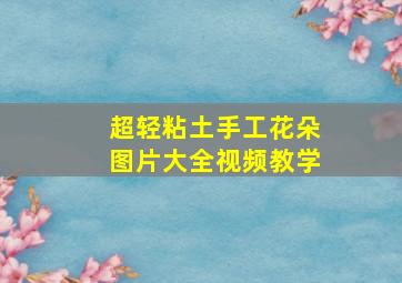 超轻粘土手工花朵图片大全视频教学