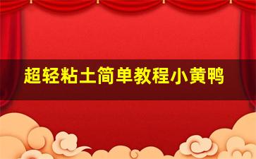 超轻粘土简单教程小黄鸭