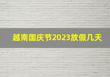 越南国庆节2023放假几天