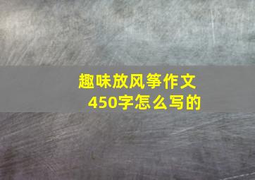 趣味放风筝作文450字怎么写的