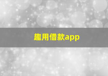 趣用借款app