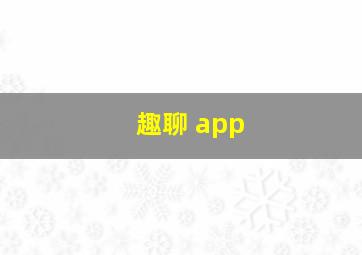 趣聊 app