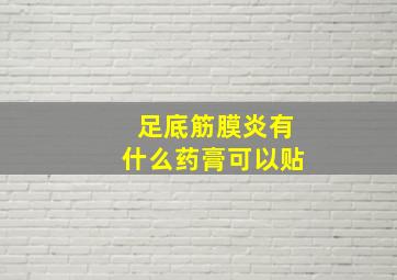 足底筋膜炎有什么药膏可以贴