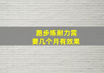 跑步练耐力需要几个月有效果