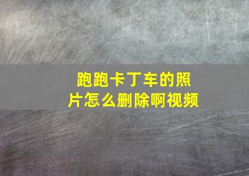 跑跑卡丁车的照片怎么删除啊视频