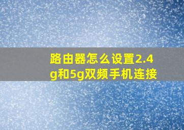 路由器怎么设置2.4g和5g双频手机连接