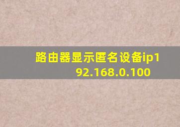 路由器显示匿名设备ip192.168.0.100