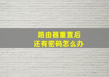 路由器重置后还有密码怎么办