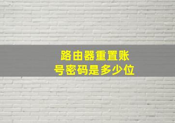 路由器重置账号密码是多少位