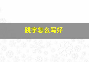 跳字怎么写好