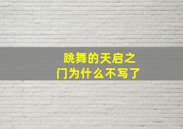 跳舞的天启之门为什么不写了