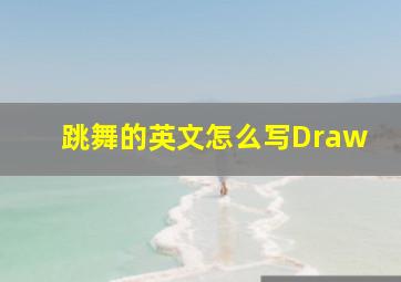 跳舞的英文怎么写Draw