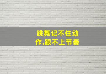 跳舞记不住动作,跟不上节奏