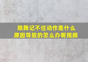 跳舞记不住动作是什么原因导致的怎么办呢视频