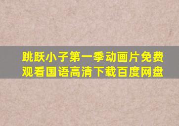 跳跃小子第一季动画片免费观看国语高清下载百度网盘