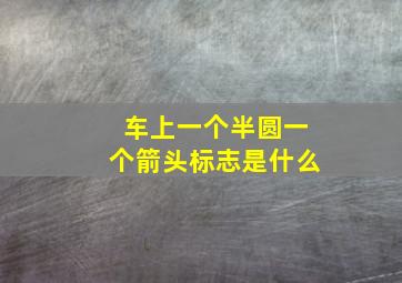 车上一个半圆一个箭头标志是什么