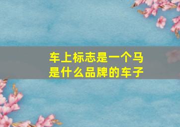 车上标志是一个马是什么品牌的车子