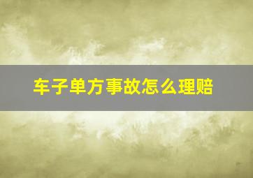 车子单方事故怎么理赔